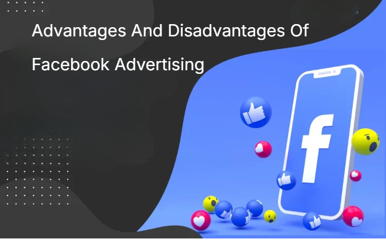 Advantages And Disadvantages Of Facebook Advertising Advantages And Disadvantages Of Facebook Advertising