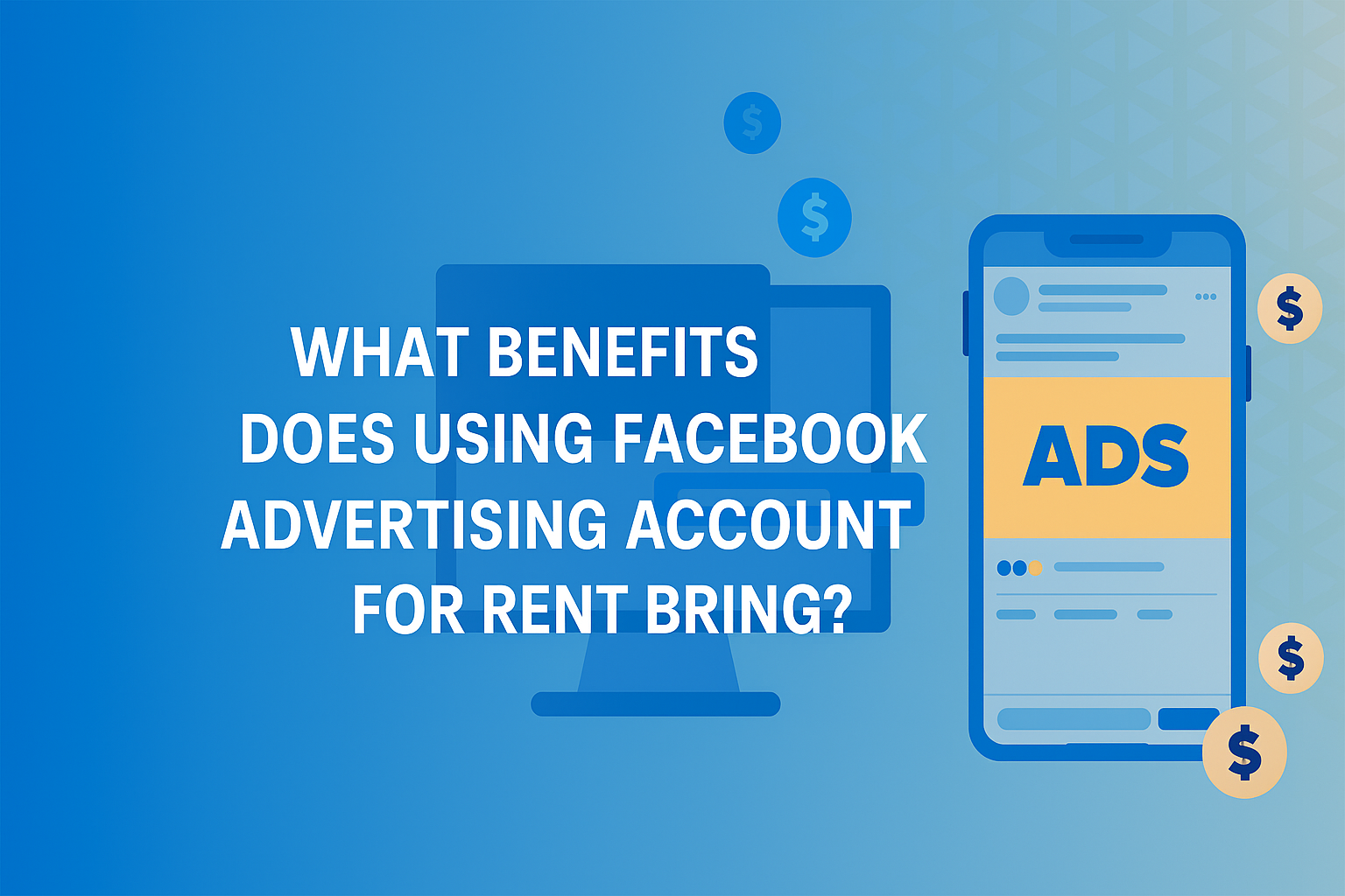 What Benefits Does Using Facebook Advertising Accounts For Rent Bring? What Benefits Does Using Facebook Advertising Accounts For Rent Bring?