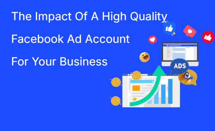 The Impact Of A High Quality Facebook Ad Account For Your Business The Impact Of A High Quality Facebook Ad Account For Your Business