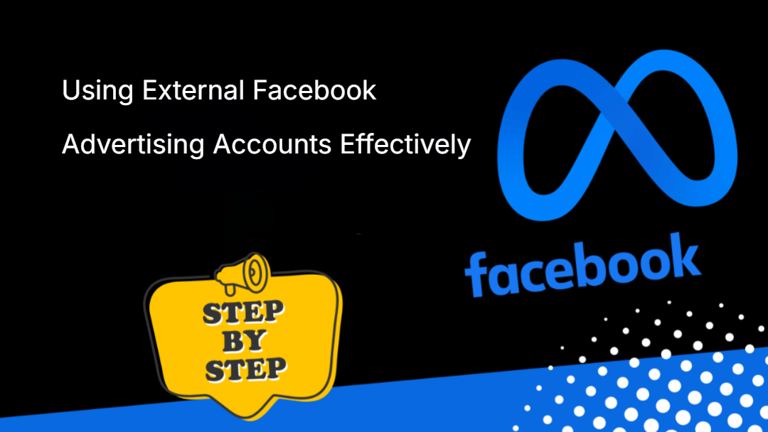 Using External Facebook Advertising Accounts Effectively Using External Facebook Advertising Accounts Effectively