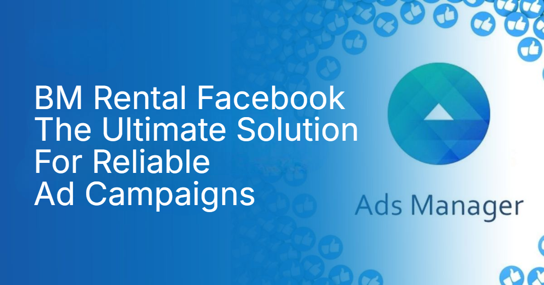 BM Rental Facebook The Ultimate Solution For Reliable Ad Campaigns