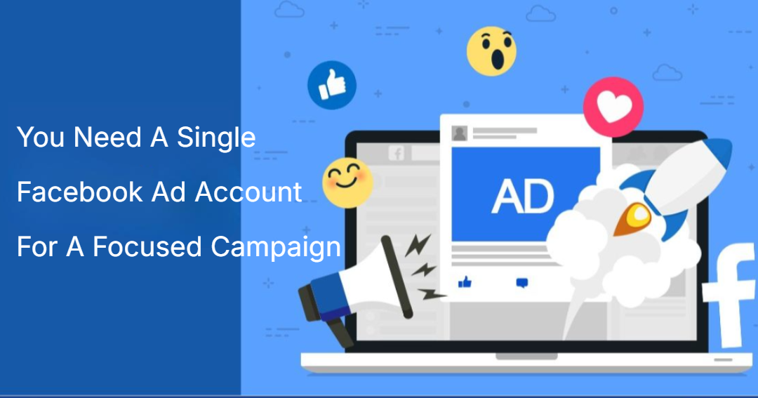 You Need A Single Facebook Ad Account For A Focused Campaign You Need A Single Facebook Ad Account For A Focused Campaign