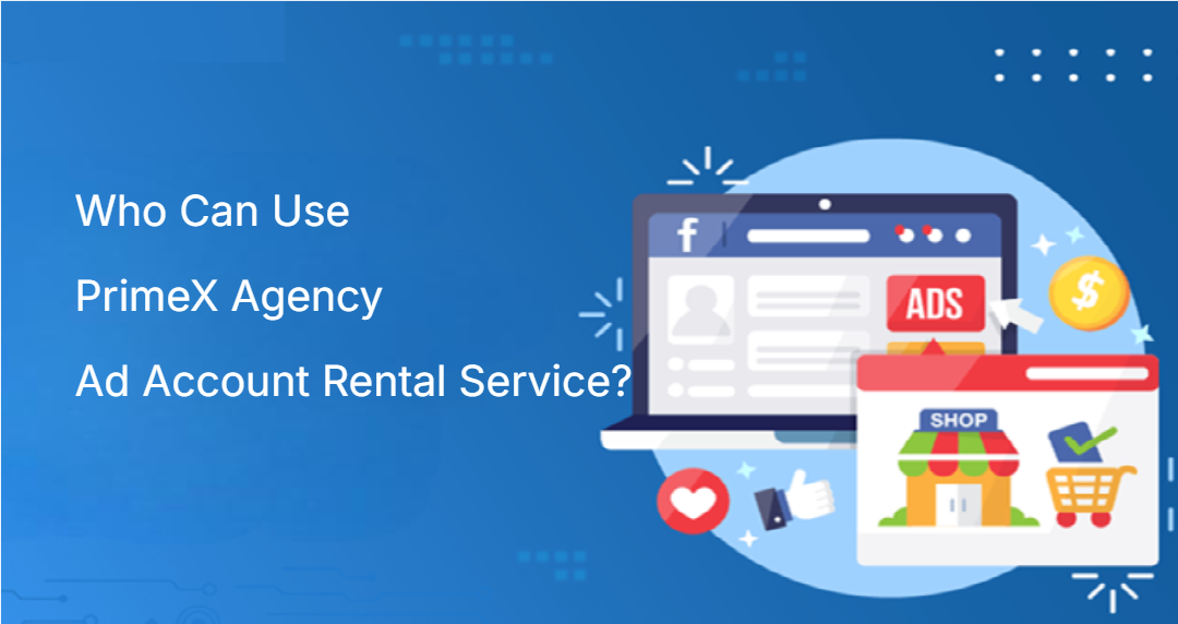 Who Can Use PrimeX Agency Ad Account Rental Service? Who Can Use PrimeX Agency Ad Account Rental Service?
