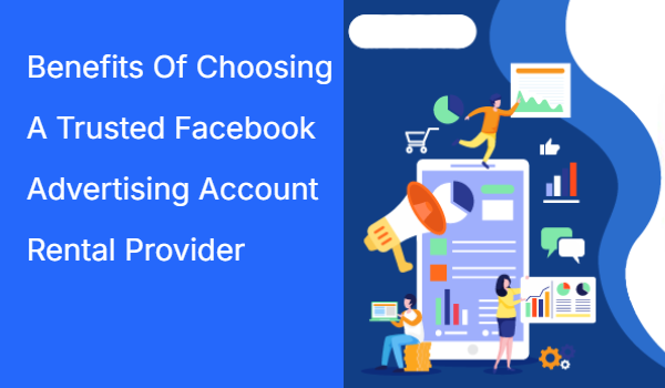 Benefits Of Choosing A Trusted Facebook Advertising Account Rental Provider Benefits Of Choosing A Trusted Facebook Advertising Account Rental Provider