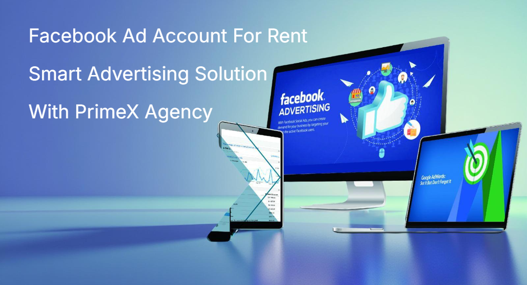 Facebook Ad Account For Rent Smart Advertising Solution With PrimeX Agency Facebook Ad Account For Rent Smart Advertising Solution With PrimeX Agency