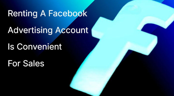 Renting A Facebook Advertising Account Is Convenient For Sales Renting A Facebook Advertising Account Is Convenient For Sales