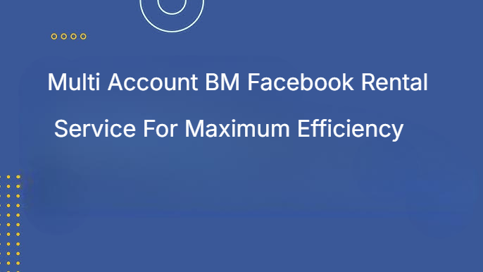 Multi Account BM Facebook Rental Service For Maximum Efficiency Multi Account BM Facebook Rental Service For Maximum Efficiency