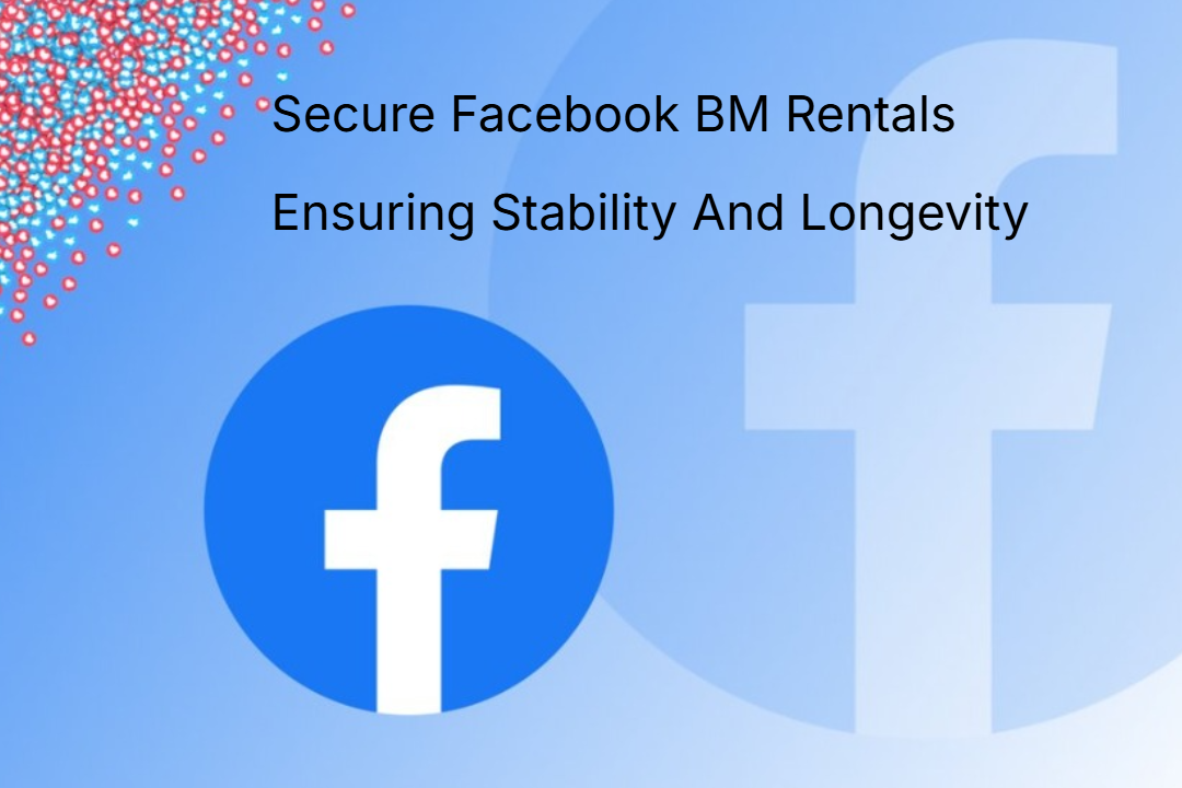 Secure Facebook BM Rentals Ensuring Stability And Longevity Secure Facebook BM Rentals Ensuring Stability And Longevity