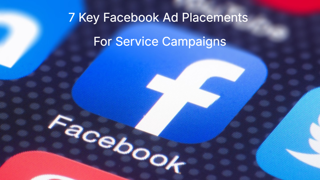 7 Key Facebook Ad Placements For Service Campaigns 7 Key Facebook Ad Placements For Service Campaigns