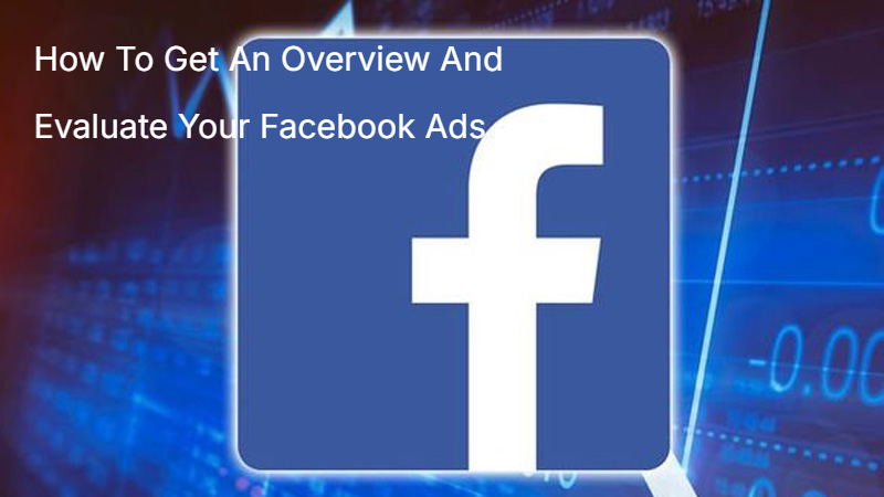 How To Get An Overview And Evaluate Your Facebook Ads How To Get An Overview And Evaluate Your Facebook Ads