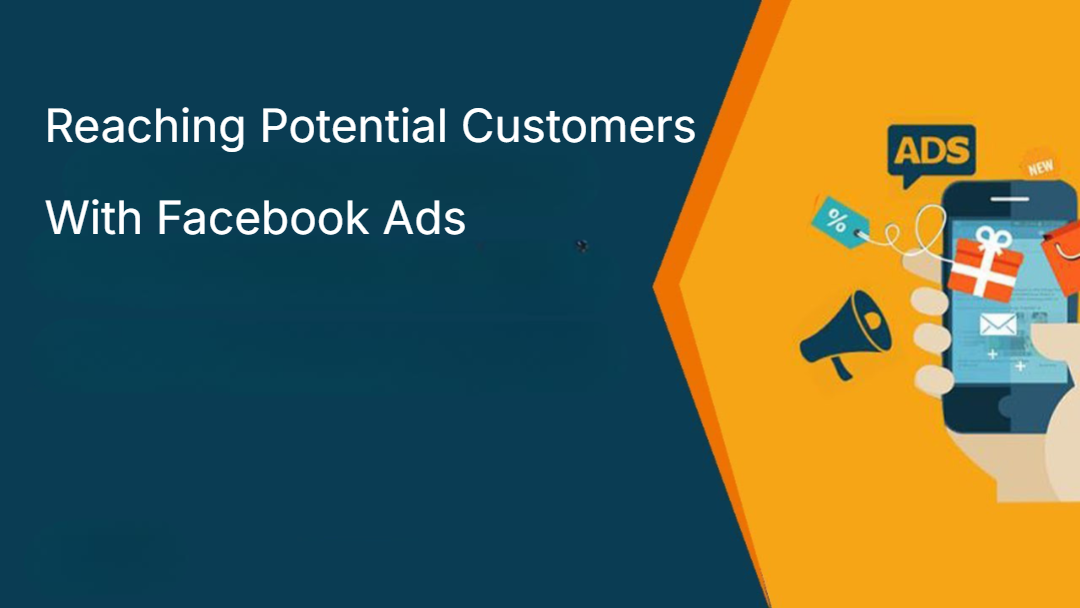 Reaching Potential Customers With Facebook Ads Reaching Potential Customers With Facebook Ads