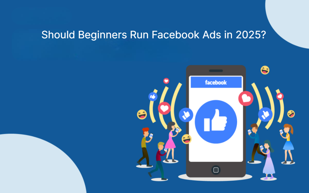 Should Beginners Run Facebook Ads In 2025? Should Beginners Run Facebook Ads In 2025?